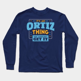 It's an Ortiz Thing, You Wouldn't Get It // Ortiz Family Last Name Long Sleeve T-Shirt